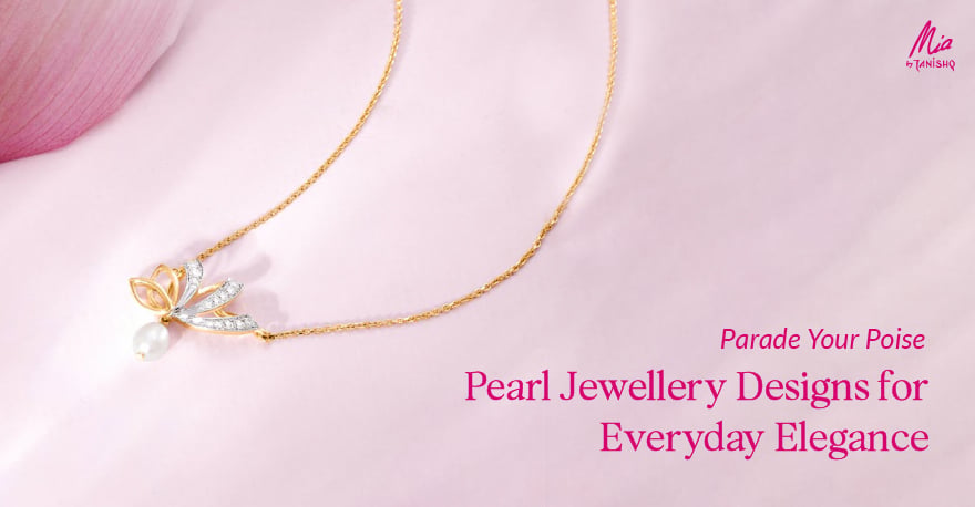 Parade Your Poise – Pearl Jewellery Designs for Everyday Elegance